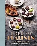 Edle Pralinen handgemacht: 1001 Aromen von Schokolade & Co.